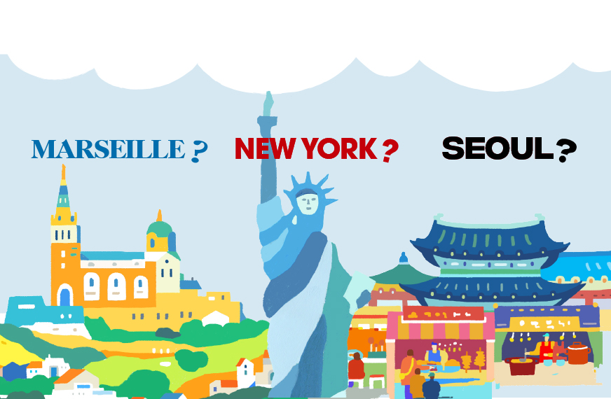 Marseile?　New York?　Seoul?
